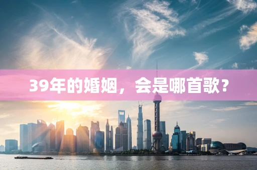 39年的婚姻，会是哪首歌？