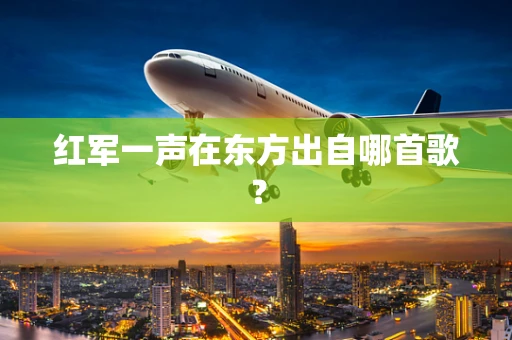 红军一声在东方出自哪首歌？