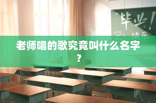 老师唱的歌究竟叫什么名字？
