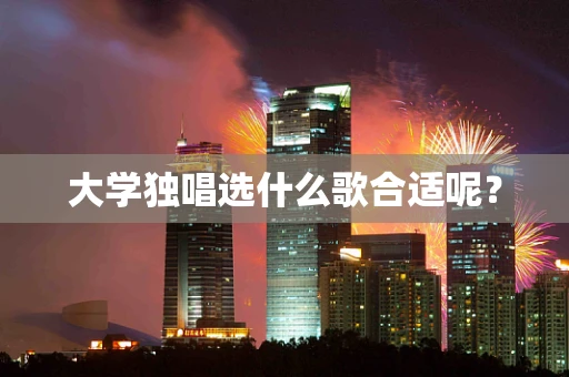 大学独唱选什么歌合适呢？