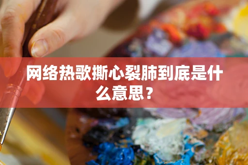 网络热歌撕心裂肺到底是什么意思？