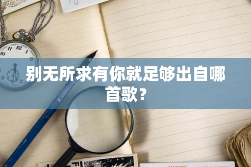 别无所求有你就足够出自哪首歌？