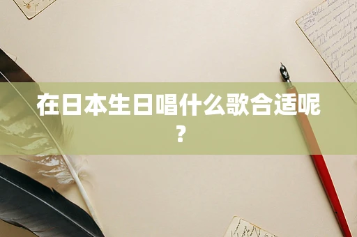 在日本生日唱什么歌合适呢？