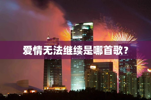 爱情无法继续是哪首歌？