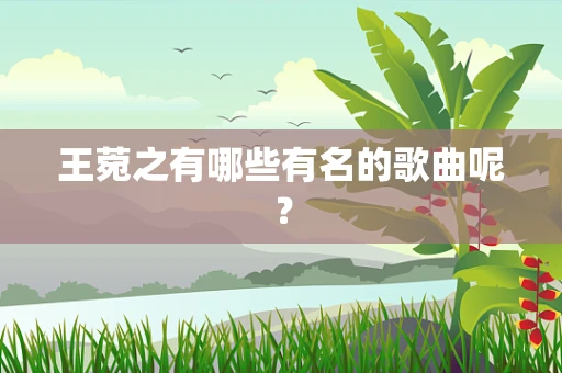 王菀之有哪些有名的歌曲呢？