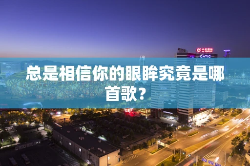 总是相信你的眼眸究竟是哪首歌？