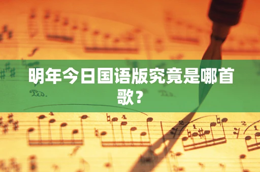 明年今日国语版究竟是哪首歌？