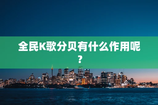 全民K歌分贝有什么作用呢？