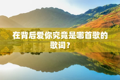 在背后爱你究竟是哪首歌的歌词？