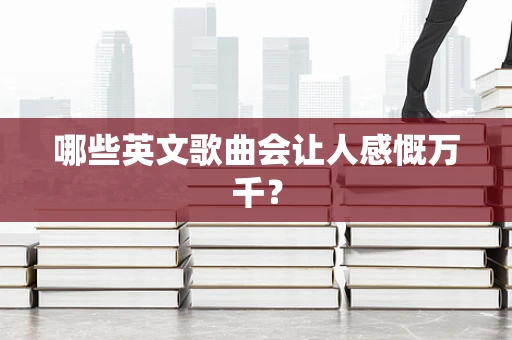 哪些英文歌曲会让人感慨万千？