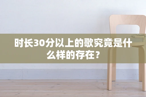 时长30分以上的歌究竟是什么样的存在？
