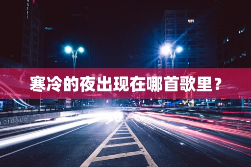 寒冷的夜出现在哪首歌里？