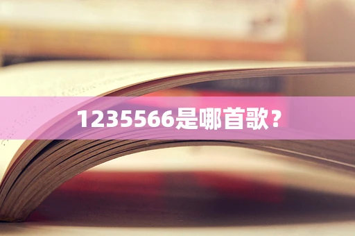 1235566是哪首歌？