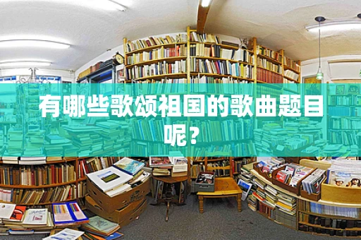 有哪些歌颂祖国的歌曲题目呢？