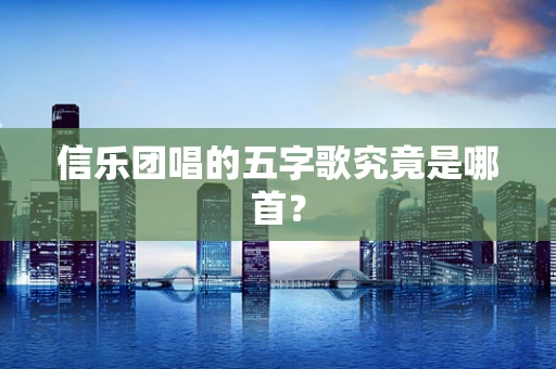 信乐团唱的五字歌究竟是哪首？