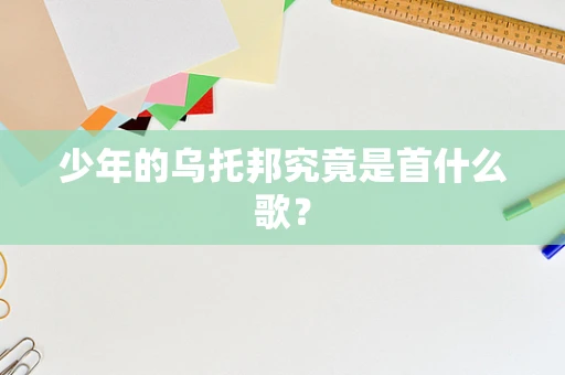少年的乌托邦究竟是首什么歌？