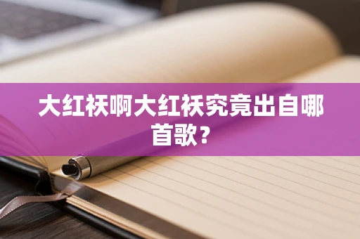 大红祆啊大红袄究竟出自哪首歌？