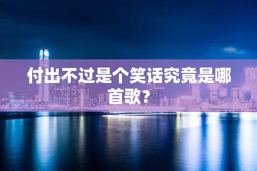 付出不过是个笑话究竟是哪首歌？