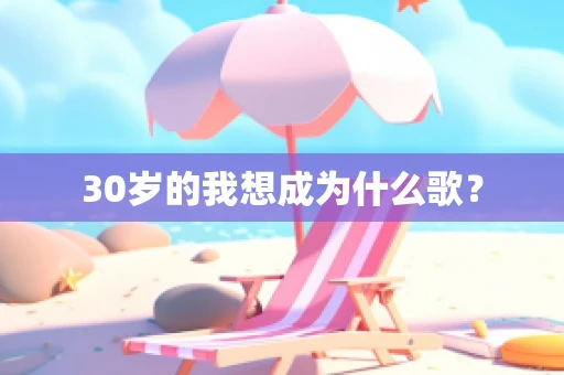 30岁的我想成为什么歌？