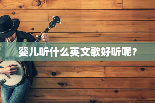 婴儿听什么英文歌好听呢？