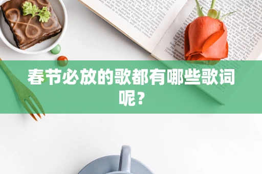 春节必放的歌都有哪些歌词呢？