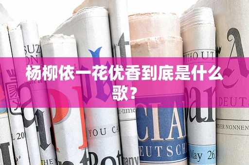 杨柳依一花优香到底是什么歌？