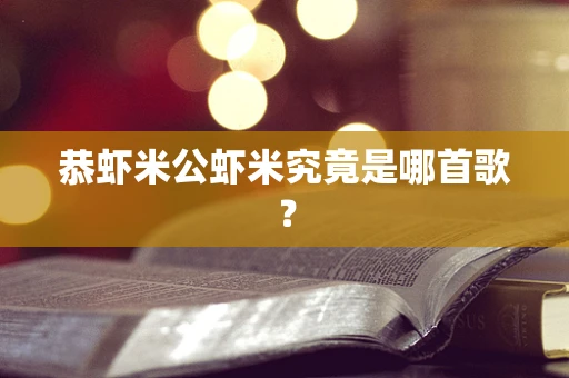 恭虾米公虾米究竟是哪首歌？