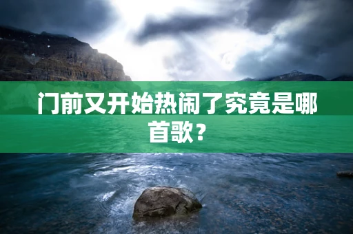 门前又开始热闹了究竟是哪首歌？