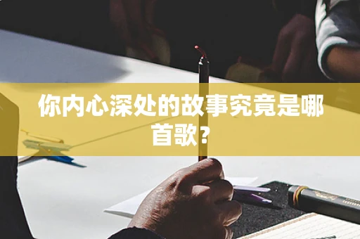 你内心深处的故事究竟是哪首歌？