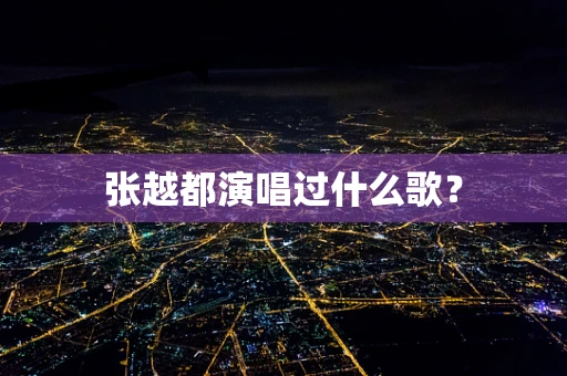 张越都演唱过什么歌？
