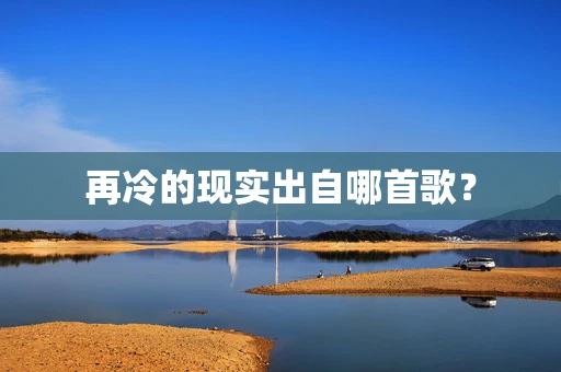 再冷的现实出自哪首歌？