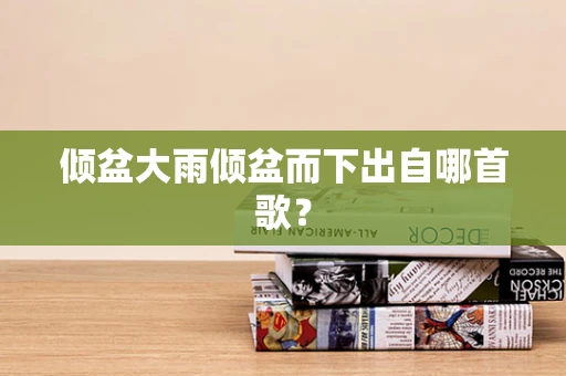 倾盆大雨倾盆而下出自哪首歌？
