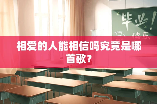 相爱的人能相信吗究竟是哪首歌？