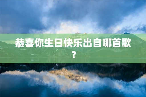 恭喜你生日快乐出自哪首歌？