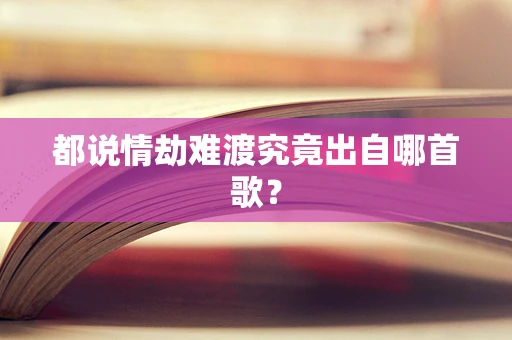 都说情劫难渡究竟出自哪首歌？