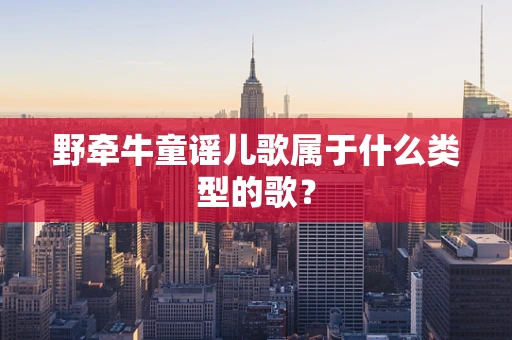 野牵牛童谣儿歌属于什么类型的歌？