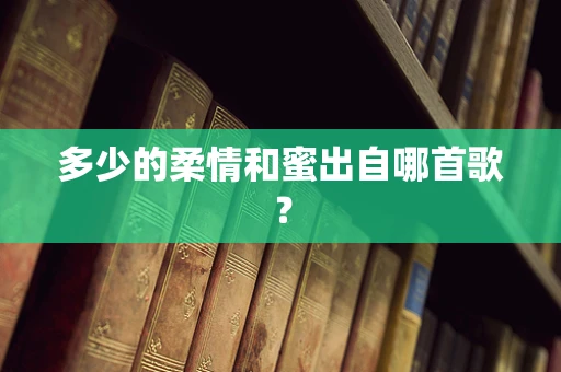 多少的柔情和蜜出自哪首歌？