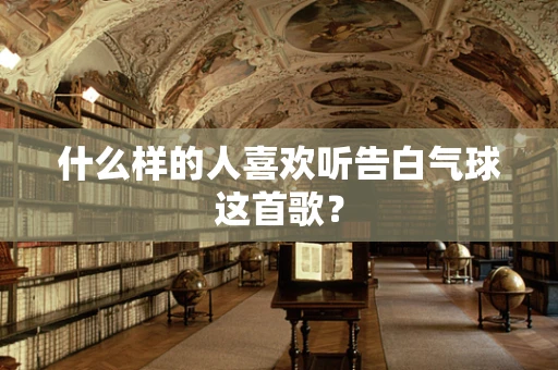 什么样的人喜欢听告白气球这首歌？