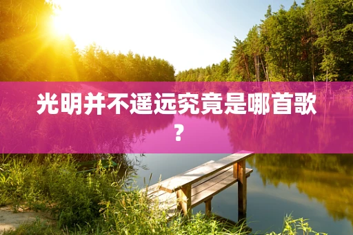 光明并不遥远究竟是哪首歌？