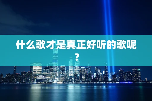 什么歌才是真正好听的歌呢？