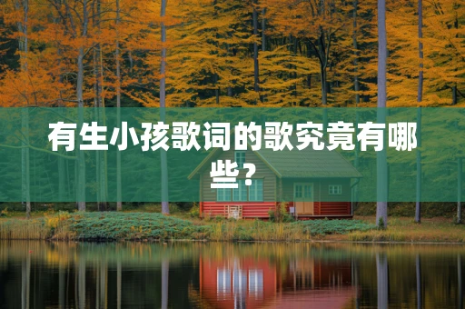 有生小孩歌词的歌究竟有哪些？