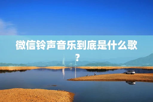 微信铃声音乐到底是什么歌？