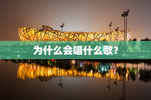 为什么会唱什么歌？