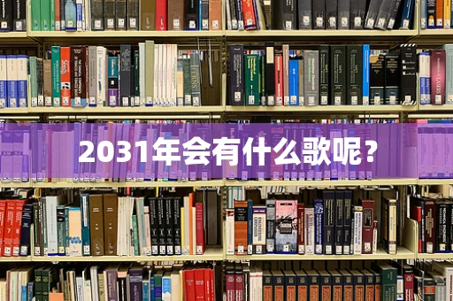 2031年会有什么歌呢？