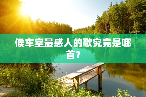 候车室最感人的歌究竟是哪首？