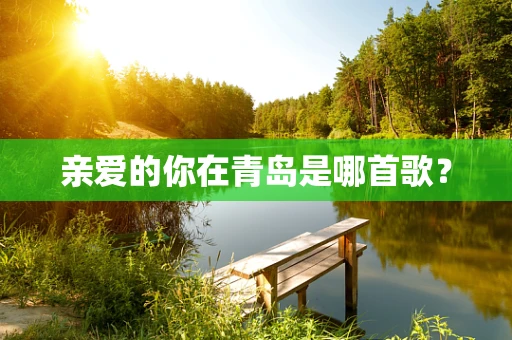 亲爱的你在青岛是哪首歌？