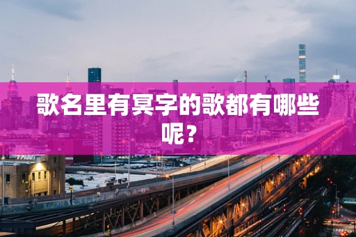 歌名里有冥字的歌都有哪些呢？
