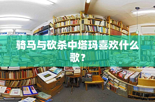 骑马与砍杀中塔玛喜欢什么歌？