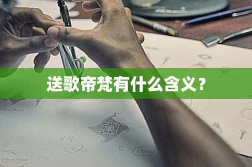 送歌帝梵有什么含义？
