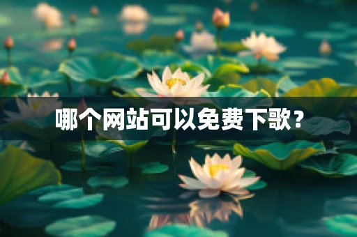 哪个网站可以免费下歌？